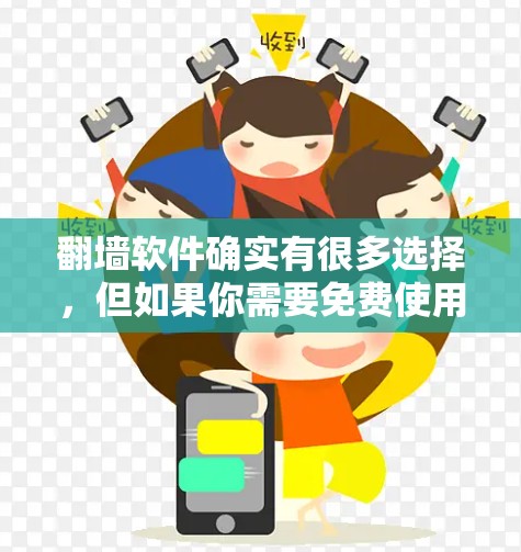 <strong>翻墙</strong>软件确实有很多选择,但如果你需要免费使用,以下是一些推荐