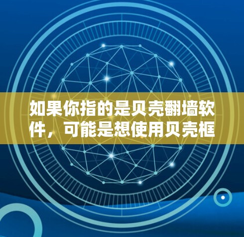 如果你指的是贝壳<strong>翻墙</strong>软件,可能是想使用贝壳框架来<strong>翻墙</strong>网站。以下是一些步骤和建议