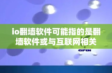 io<strong>翻墙</strong>软件可能指的是<strong>翻墙</strong>软件或与互联网相关的<strong>翻墙</strong>工具。<strong>翻墙</strong>软件通常用于在无网络环境中访问互联网设备（如电脑、手机、电视等）以下是一些常见的<strong>翻墙</strong>软件和如何使用它们