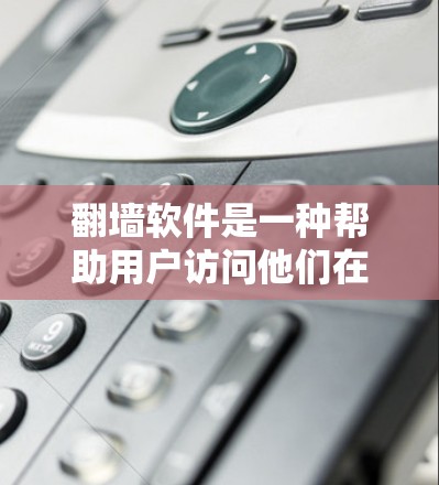 <strong>翻墙</strong>软件是一种帮助用户访问他们在国外注册的网络的软件,通常用于解决网络隔离的问题。以下是关于<strong>翻墙</strong>软件的详细介绍