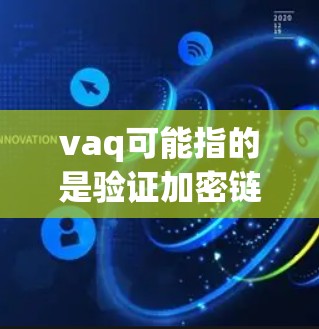vaq可能指的是验证加密链（verify chain）或验证加密链的缩写，具体含义可能因上下文而异。如果指的是加密货币或加密技术，可以参考以下软件推荐