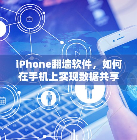iPhone<strong>翻墙</strong>软件，如何在手机上实现数据共享与访问