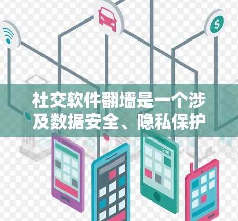 社交软件<strong>翻墙</strong>是一个涉及数据安全、隐私保护和用户体验的重大技术问题。以下是对此问题的详细分析和解决方案