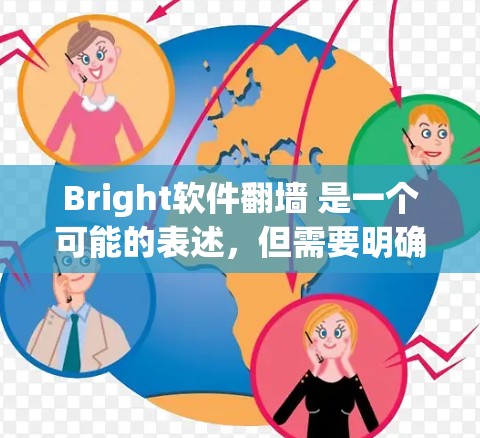 Bright软件<strong>翻墙</strong> 是一个可能的表述，但需要明确具体指的是什么。以下是一些可能的解释和建议