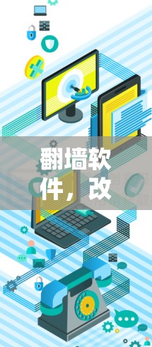<strong>翻墙</strong>软件，改变通信环境的革命性解决方案