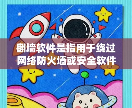 <strong>翻墙</strong>软件是指用于绕过网络防火墙或安全软件的工具，通常用于访问互联网时遇到的限制。以下是一些常见的<strong>翻墙</strong>软件和工具，适合在学校的环境中使用