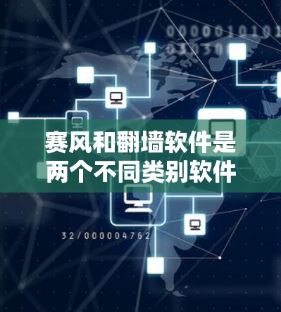 赛风和<strong>翻墙</strong>软件是两个不同类别软件产品的区别，以下是对它们的详细分析