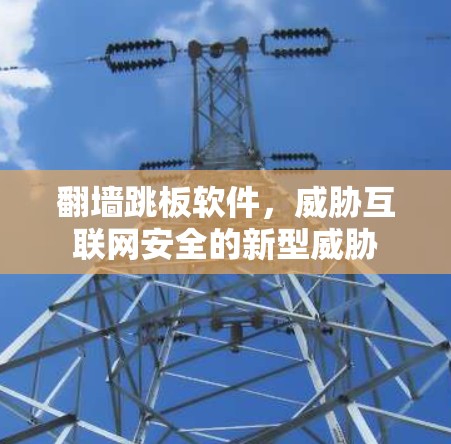 <strong>翻墙</strong>跳板软件，威胁互联网安全的新型威胁