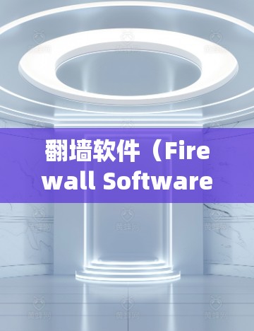 <strong>翻墙</strong>软件(Firewall Software)是一种用于解决网络连接问题的软件工具,主要帮助用户绕过防火墙、过滤器、绕过网络设备、绕过高级防火墙配置等技术。以下是一些常见的<strong>翻墙</strong>软件及其主要功能