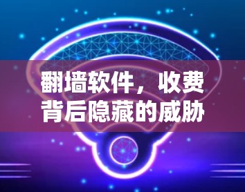 <strong>翻墙</strong>软件,收费背后隐藏的威胁