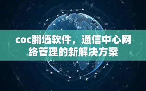 coc<strong>翻墙</strong>软件,通信中心网络管理的新解决方案