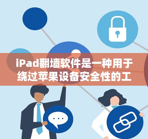 iPad<strong>翻墙</strong>软件是一种用于绕过苹果设备安全性的工具,将从苹果设备上获取的网络资源转移到第三方设备上,保护个人数据的安全。以下是关于iPad<strong>翻墙</strong>软件的详细信息