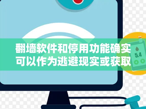 <strong>翻墙</strong>软件和停用功能确实可以作为逃避现实或获取资源的手段，但需要谨慎使用，以确保安全性和合规性。以下是一些关键点建议