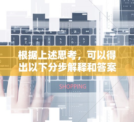 根据上述思考，可以得出以下分步解释和答案