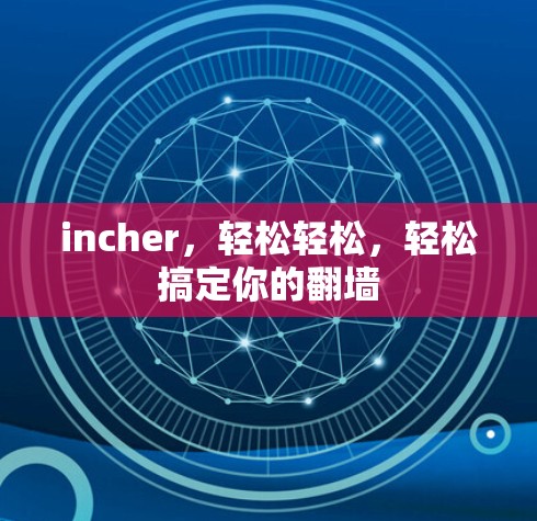 incher，轻松轻松，轻松搞定你的<strong>翻墙</strong>
