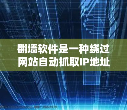 <strong>翻墙</strong>软件是一种绕过网站自动抓取IP地址的工具，通常用于在特定网站如微信、支付宝等上<strong>翻墙</strong>访问其他网站或账号。以下是对<strong>翻墙</strong>软件的详细分析