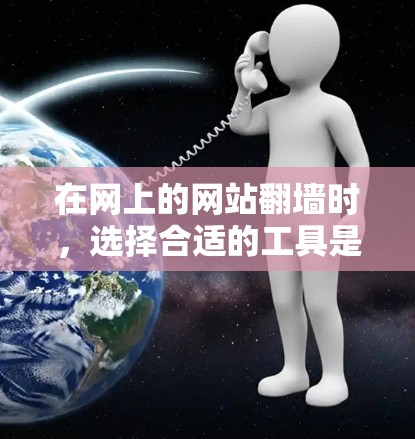 在网上的网站<strong>翻墙</strong>时,选择合适的工具是一个关键步骤。以下是一个有条理的指导,帮助你选择和使用适合你的<strong>翻墙</strong>软件