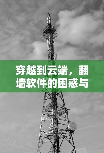穿越到云端,<strong>翻墙</strong>软件的困惑与探索
