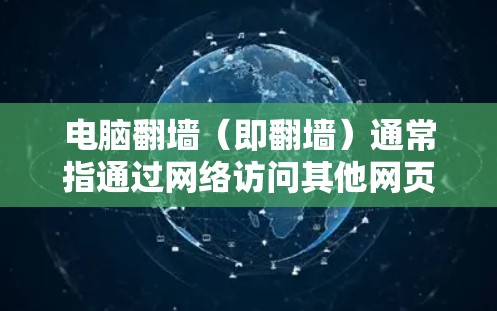 电脑<strong>翻墙</strong>(即<strong>翻墙</strong>)通常指通过网络访问其他网页或文件,例如复制粘贴其他文件或访问其他网站。以下是一些不需要软件的方法来实现电脑<strong>翻墙</strong>