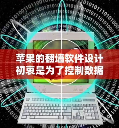 苹果的<strong>翻墙</strong>软件设计初衷是为了控制数据流动,通过自动<strong>翻墙</strong>来管理苹果设备上的数据。这些软件包括苹果<strong>翻墙</strong>、苹果云服务和苹果云数据管理等。以下是对这些<strong>翻墙</strong>软件的详细分析和建议