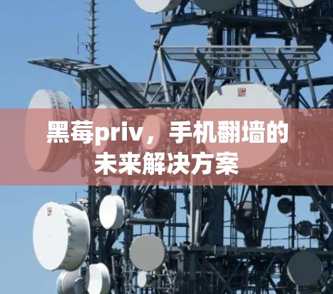 黑莓priv,手机<strong>翻墙</strong>的未来解决方案