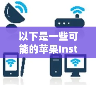 以下是一些可能的苹果Instagram<strong>翻墙</strong>软件及其功能