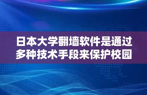 日本大学<strong>翻墙</strong>软件是通过多种技术手段来保护校园网络,防止未经授权访问。以下是其主要特点和运作方式