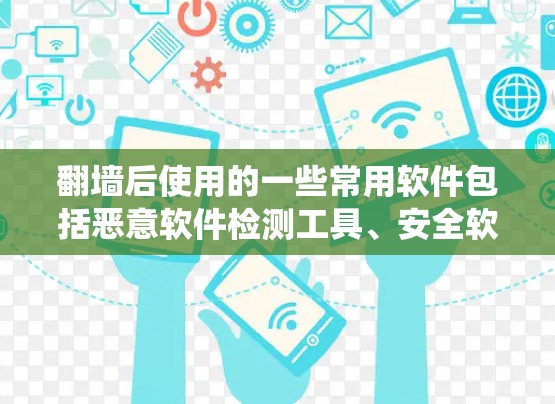 <strong>翻墙</strong>后使用的一些常用软件包括恶意软件检测工具、安全软件、系统设置管理工具和隐私保护软件。这些软件帮助用户识别和管理<strong>翻墙</strong>后可能存在的恶意软件,确保系统安全。以下是几个常见的<strong>翻墙</strong>后软件及其作用