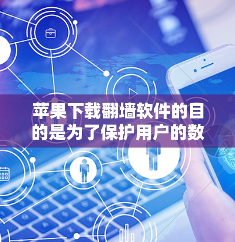 苹果下载<strong>翻墙</strong>软件的目的是为了保护用户的数据隐私和安全,允许他们将数据从苹果设备转移到其他设备或云端存储。以下是关于苹果内部<strong>翻墙</strong>软件的详细介绍