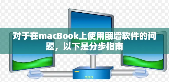 对于在macBook上使用<strong>翻墙</strong>软件的问题，以下是分步指南