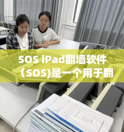 SOS iPad<strong>翻墙</strong>软件（SOS)是一个用于<strong>翻墙</strong>并设置SNS应用的工具，支持多种语言。以下是关于SOS<strong>翻墙</strong>软件的详细信息