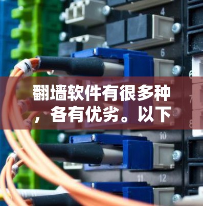 <strong>翻墙</strong>软件有很多种，各有优劣。以下是一些常见的<strong>翻墙</strong>软件推荐，供您参考