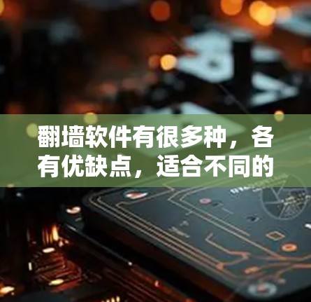 <strong>翻墙</strong>软件有很多种，各有优缺点，适合不同的用户需求。以下是一些推荐