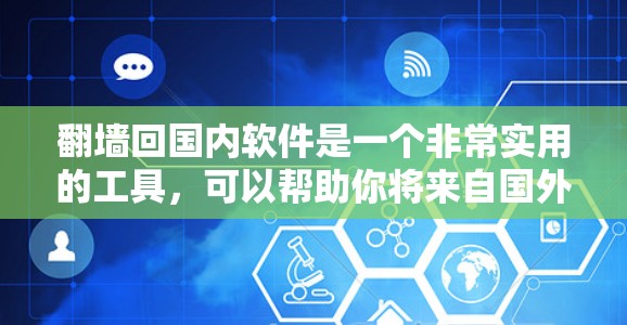 <strong>翻墙</strong>回国内软件是一个非常实用的工具,可以帮助你将来自国外的电脑连接到国内的网络环境,以便安装国内的软件。以下是一些常用的方法和步骤,您可以根据具体需求选择适合的工具
