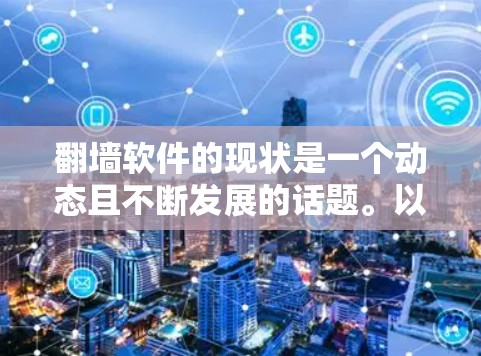 <strong>翻墙</strong>软件的现状是一个动态且不断发展的话题。以下是一些关于<strong>翻墙</strong>软件及其现状的分析