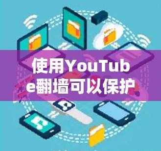 使用YouTube<strong>翻墙</strong>可以保护您的隐私和网络安全，但需要谨慎操作。以下是一步步的指南