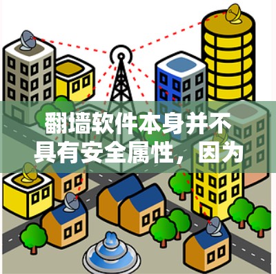 <strong>翻墙</strong>软件本身并不具有安全属性，因为它主要通过移动用户到另一个网络来实现，而不是直接访问外部网站或设备。然而，使用<strong>翻墙</strong>软件时，可能会出现以下问题