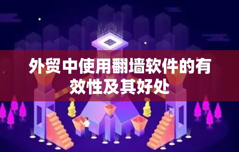 外贸中使用<strong>翻墙</strong>软件的有效性及其好处