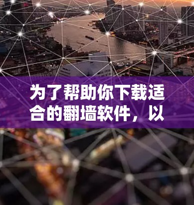 为了帮助你下载适合的<strong>翻墙</strong>软件,以下是一些关键点和推荐