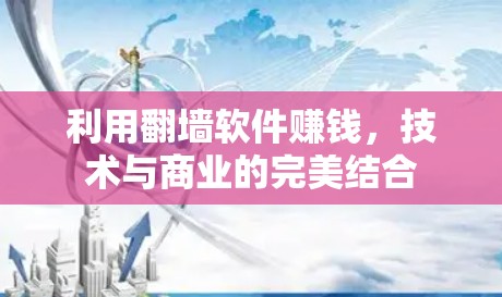 利用<strong>翻墙</strong>软件赚钱,技术与商业的完美结合