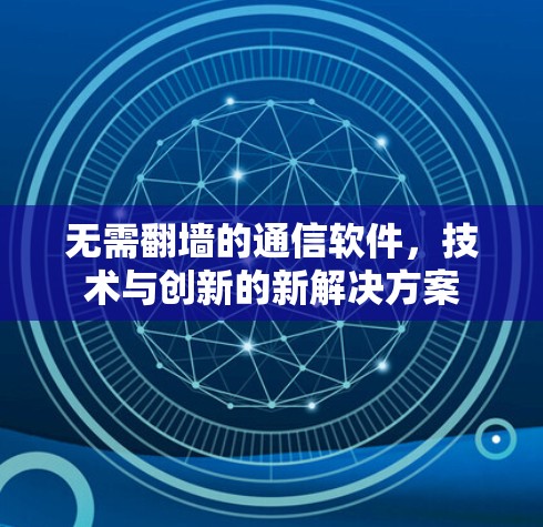 无需<strong>翻墙</strong>的通信软件,技术与创新的新解决方案