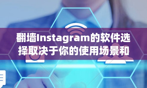 <strong>翻墙</strong>Instagram的软件选择取决于你的使用场景和功能需求。以下是逐步的建议