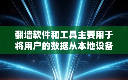 <strong>翻墙</strong>软件和工具主要用于将用户的数据从本地设备传输到目标服务器,从而保护个人信息的访问。以下是这些工具的主要分类和功能