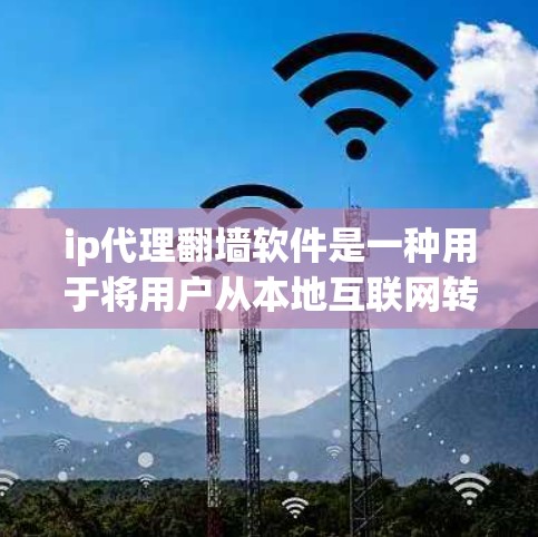 ip代理<strong>翻墙</strong>软件是一种用于将用户从本地互联网转移到另一端的互联网资源的工具,主要应用于企业、个人用户以及需要访问多端网络资源的情况。以下是对这些软件的详细信息