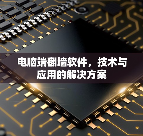 电脑端<strong>翻墙</strong>软件,技术与应用的解决方案