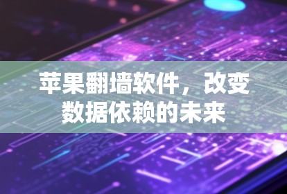 苹果<strong>翻墙</strong>软件,改变数据依赖的未来