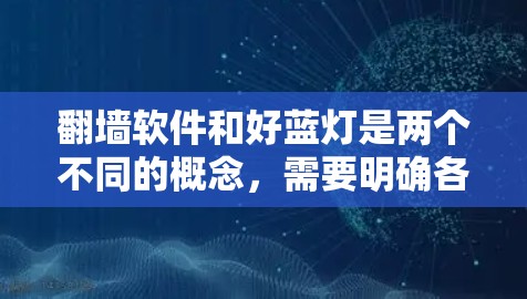 <strong>翻墙</strong>软件和好蓝灯是两个不同的概念,需要明确各自的含义来更好地理解和解决使用问题。以下是对这两个概念的详细解释