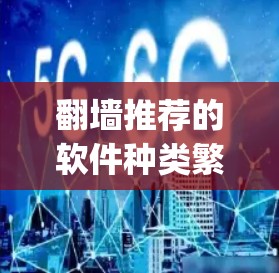 <strong>翻墙</strong>推荐的软件种类繁多,但以下是一些 commonly recommended options,根据不同的需求和使用场景选择合适的工具