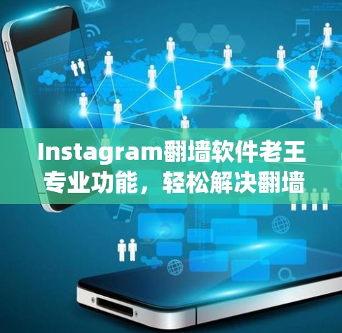 Instagram<strong>翻墙</strong>软件老王 专业功能,轻松解决<strong>翻墙</strong>难题