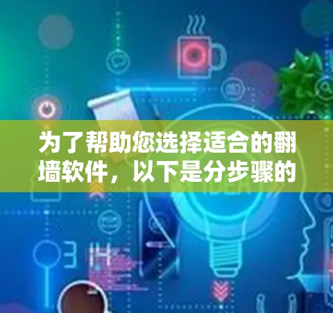 为了帮助您选择适合的<strong>翻墙</strong>软件,以下是分步骤的建议